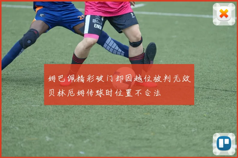 姆巴佩精彩破门却因越位被判无效贝林厄姆传球时位置不合法