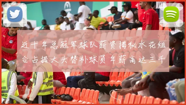 近十年总冠军球队薪资揭秘水花组合占据大头替补球员年薪高达三千万
