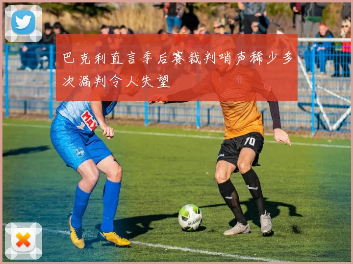 巴克利直言季后赛裁判哨声稀少多次漏判令人失望